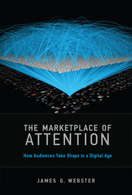 The Marketplace of Attention (How Audiences Take Shape in a Digital Age) by James G. Webster, 9780262529891