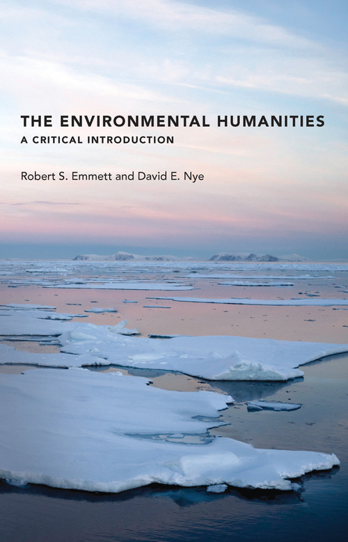The Environmental Humanities (A Critical Introduction) by Robert S. Emmett, David E. Nye, 9780262534208