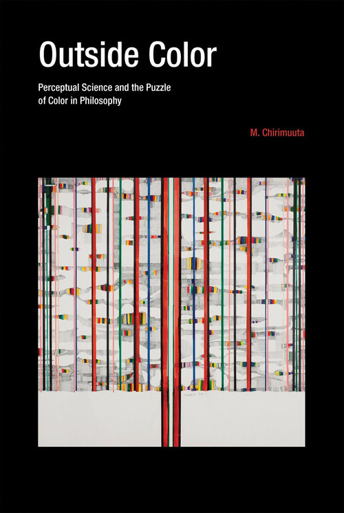 Outside Color (Perceptual Science and the Puzzle of Color in Philosophy) by M. Chirimuuta, 9780262534574