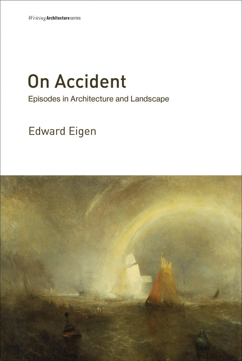 On Accident (Episodes in Architecture and Landscape) by Edward Eigen, Reinhold Martin, 9780262534840