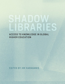 Shadow Libraries (Access to Knowledge in Global Higher Education) by Joe Karaganis, 9780262535014