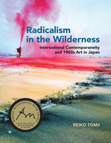 Radicalism in the Wilderness (International Contemporaneity and 1960s Art in Japan) by Reiko Tomii, 9780262535311