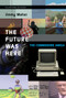 The Future Was Here (The Commodore Amiga) by Jimmy Maher, 9780262535694