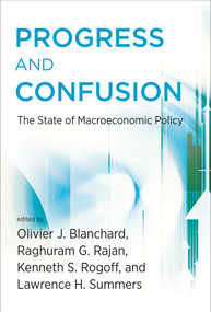 Progress and Confusion (The State of Macroeconomic Policy) by Olivier Blanchard, Raghuram Rajan, Kenneth Rogoff, Lawrence H. Summers, 9780262535991