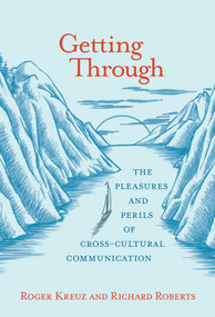 Getting Through (The Pleasures and Perils of Cross-Cultural Communication) by Roger Kreuz, Richard Roberts, 9780262536097