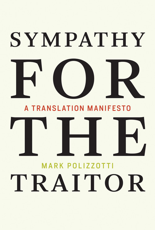Sympathy for the Traitor (A Translation Manifesto) by Mark Polizzotti, 9780262537025