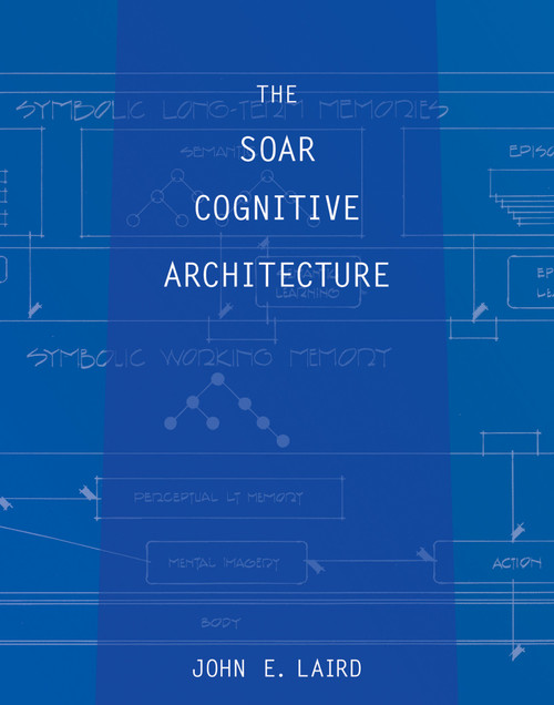 The Soar Cognitive Architecture by John E. Laird, 9780262538534