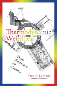 Thermodynamic Weirdness (From Fahrenheit to Clausius) by Don S. Lemons, 9780262538947