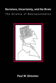 Decisions, Uncertainty, and the Brain (The Science of Neuroeconomics) by Paul W. Glimcher, 9780262572279