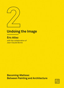 Becoming-Matisse (Between Painting and Architecture (Undoing the Image 2)) by Eric Alliez, Jean-Claude Bonne, 9781916405202