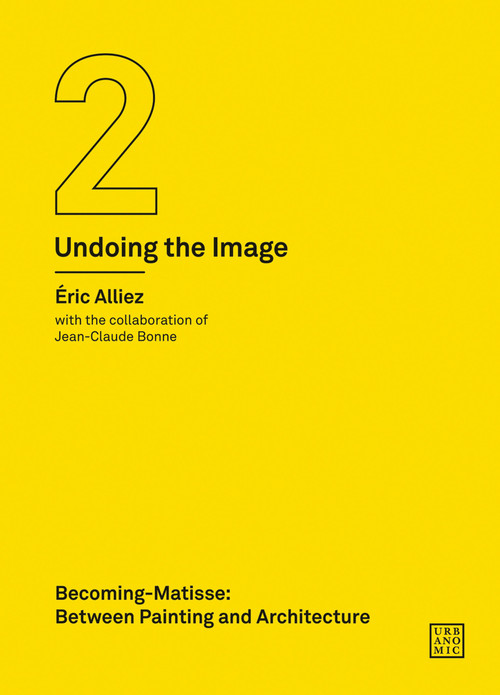 Becoming-Matisse (Between Painting and Architecture (Undoing the Image 2)) by Eric Alliez, Jean-Claude Bonne, 9781916405202