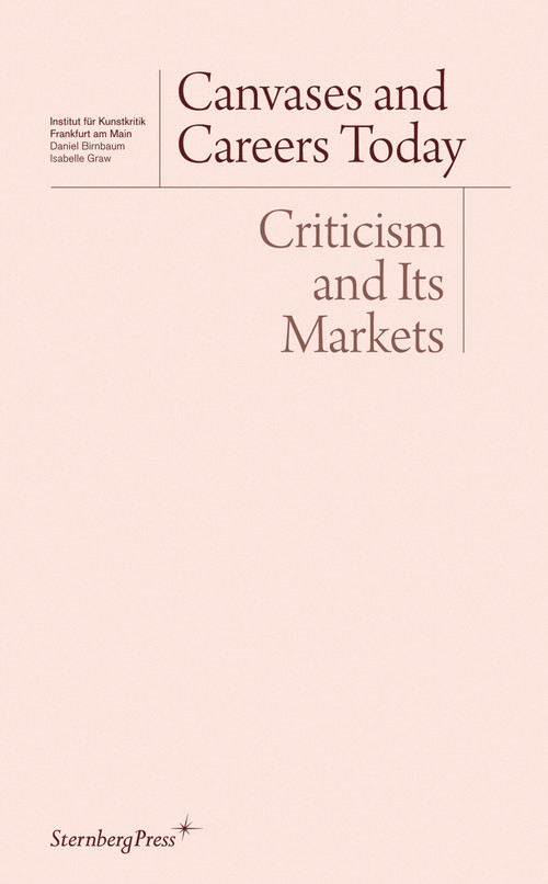 Canvases and Careers Today (Criticism and Its Markets) by Daniel Birnbaum, Isabelle Graw, 9781933128474