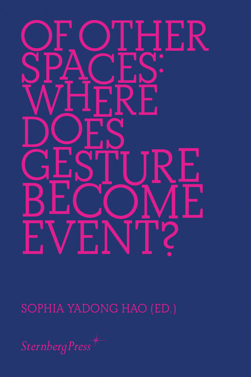 Of Other Spaces (Where Does Gesture Become Event?) by Sophia Yadong Hao, 9783956793783