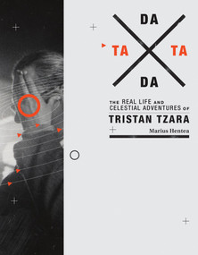 TaTa Dada (The Real Life and Celestial Adventures of Tristan Tzara) by Marius Hentea, 9780262027540