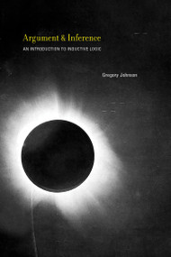 Argument and Inference (An Introduction to Inductive Logic) by Gregory Johnson, 9780262035255