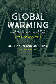 Global Warming and the Sweetness of Life (A Tar Sands Tale) by Matt Hern, Am Johal, Joe Sacco, 9780262037648
