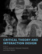Critical Theory and Interaction Design by Jeffrey Bardzell, Shaowen Bardzell, Mark Blythe, 9780262037983