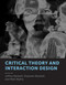 Critical Theory and Interaction Design by Jeffrey Bardzell, Shaowen Bardzell, Mark Blythe, 9780262037983