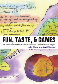 Fun, Taste, & Games (An Aesthetics of the Idle, Unproductive, and Otherwise Playful) by John Sharp, David Thomas, 9780262039352