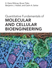 Quantitative Fundamentals of Molecular and Cellular Bioengineering by K. Dane Wittrup, Bruce Tidor, Benjamin J. Hackel, Casim A. Sarkar, 9780262042659