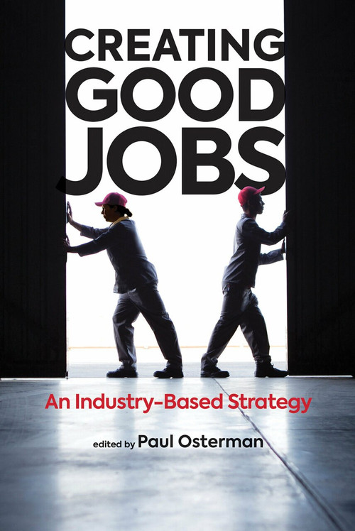 Creating Good Jobs (An Industry-Based Strategy) by Paul Osterman, Barbara Dyer, 9780262043632