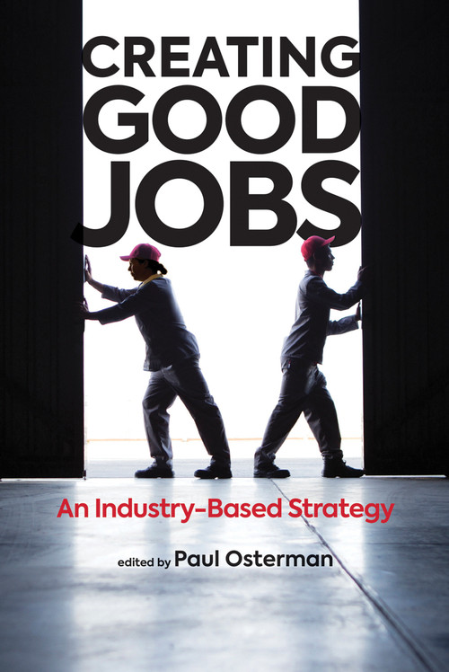 Creating Good Jobs (An Industry-Based Strategy) by Paul Osterman, Barbara Dyer, 9780262043632