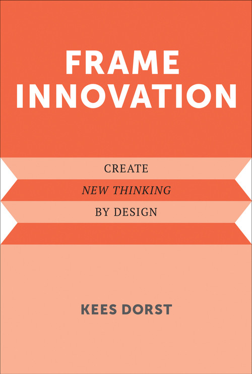 Frame Innovation (Create New Thinking by Design) by Kees Dorst, 9780262324311