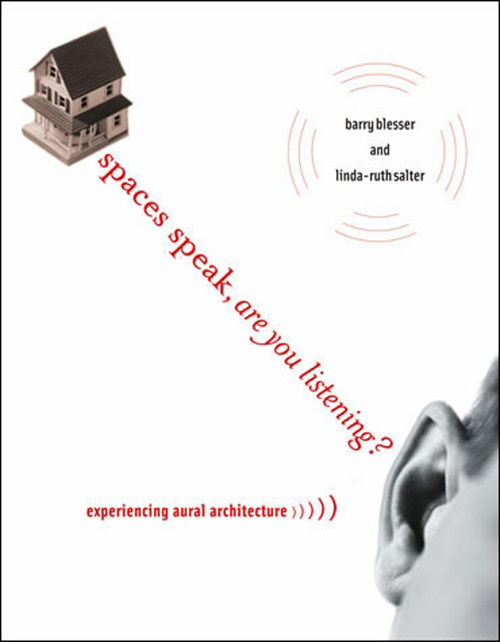 Spaces Speak, Are You Listening? (Experiencing Aural Architecture) by Barry Blesser, Linda-Ruth Salter, 9780262513173