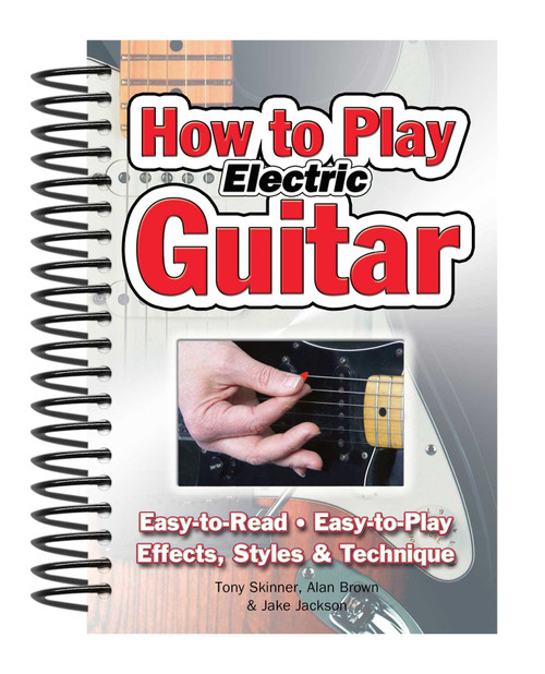 How To Play Electric Guitar (Easy to Read, Easy to Play; Effects, Styles & Technique) by Alan Brown, Jake Jackson, Tony Skinner, 9781847867162