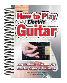 How To Play Electric Guitar (Easy to Read, Easy to Play; Effects, Styles & Technique) by Alan Brown, Jake Jackson, Tony Skinner, 9781847867162