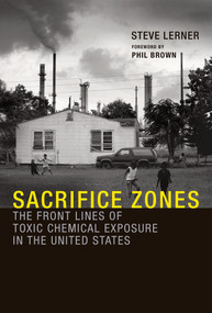 Sacrifice Zones (The Front Lines of Toxic Chemical Exposure in the United States) by Steve Lerner, Phil Brown, 9780262518178