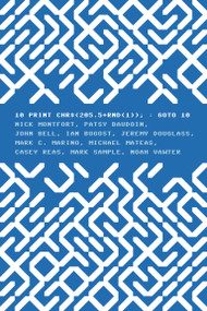 10 PRINT CHR$(205.5+RND(1)); : GOTO 10 by Nick Montfort, Patsy Baudoin, John Bell, Ian Bogost, Jeremy Douglass, 9780262526746