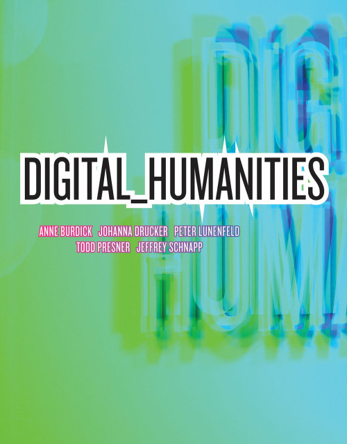 Digital_Humanities by Anne Burdick, Johanna Drucker, Peter Lunenfeld, Todd Presner, Jeffrey Schnapp, 9780262528863