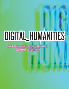 Digital_Humanities by Anne Burdick, Johanna Drucker, Peter Lunenfeld, Todd Presner, Jeffrey Schnapp, 9780262528863