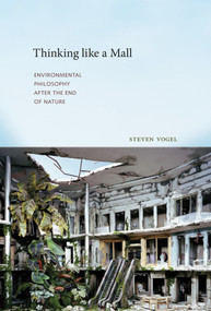 Thinking like a Mall (Environmental Philosophy after the End of Nature) by Steven Vogel, 9780262529716