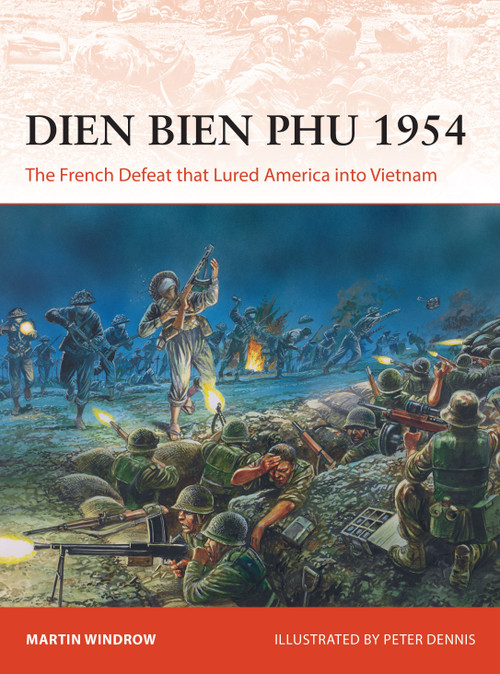 Dien Bien Phu 1954 (The French Defeat that Lured America into Vietnam) by Martin Windrow, Peter Dennis, 9781472844002