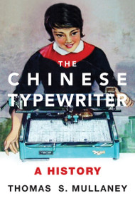 The Chinese Typewriter (A History) by Thomas S. Mullaney, 9780262536103