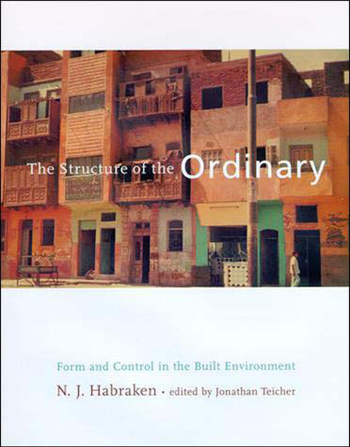 The Structure of the Ordinary (Form and Control in the Built Environment) by N. J. Habraken, Jonathan Teicher, 9780262581950