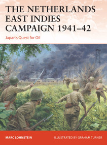 The Netherlands East Indies Campaign 1941-42 (Japan's Quest for Oil) by Marc Lohnstein, Graham Turner, 9781472843524