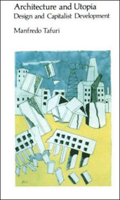 Architecture and Utopia (Design and Capitalist Development) by Manfredo Tafuri, Barbara Luigia La Penta, 9780262700207
