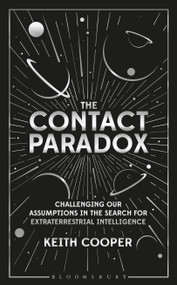 The Contact Paradox (Challenging our Assumptions in the Search for Extraterrestrial Intelligence) - 9781472960450 by Keith Cooper, 9781472960450