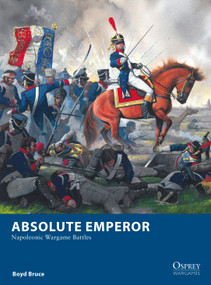 Absolute Emperor (Napoleonic Wargame Battles) by Boyd Bruce, Mark Stacey, 9781472843654