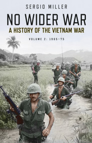 No Wider War (A History of the Vietnam War Volume 2: 1965-75) by Sergio Miller, 9781472838513