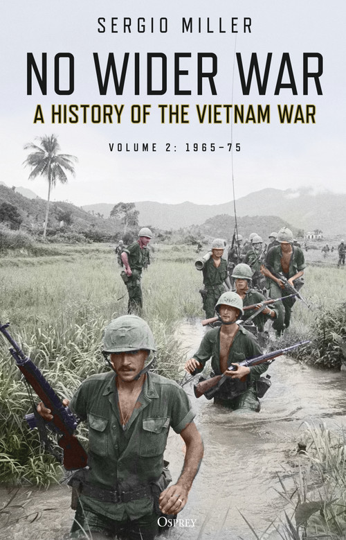 No Wider War (A History of the Vietnam War Volume 2: 1965-75) by Sergio Miller, 9781472838513