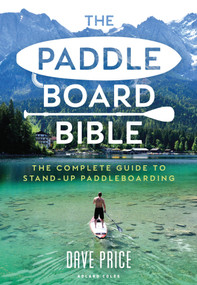 Paddleboard Bible, The (The complete guide to stand-up paddleboarding) by Dave Price, 9781472981479