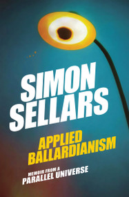 Applied Ballardianism (Memoir from a Parallel Universe) by Simon Sellars, 9780995455078