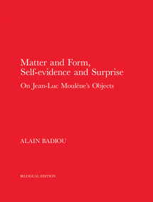 Matter and Form, Self-Evidence and Surprise (On Jean-Luc Moulène's Objects) by Alain Badiou, Miguel Abreu, 9780997567496