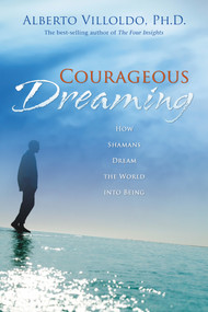 Courageous Dreaming (How Shamans Dream the World into Being) by Dr. Alberto Villoldo, 9781401917579