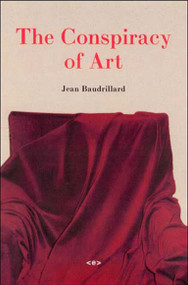 The Conspiracy of Art (Manifestos, Interviews, Essays) by Jean Baudrillard, Sylvere Lotringer, 9781584350286