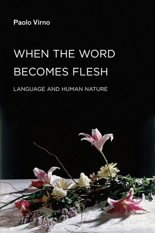 When the Word Becomes Flesh (Language and Human Nature) by Paolo Virno, Giuseppina Mecchia, 9781584350941